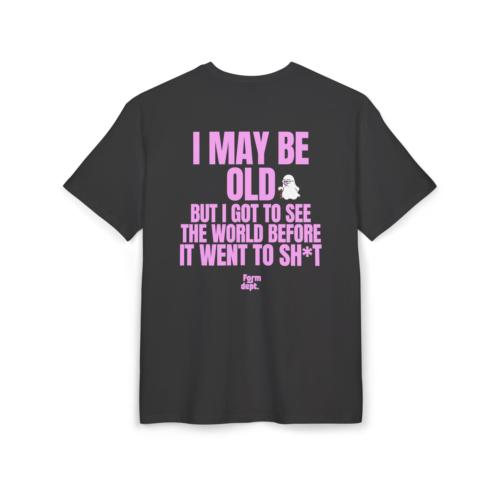 I May Be Old But I Got to See the World Before It Went to Sh*t T-Shirt